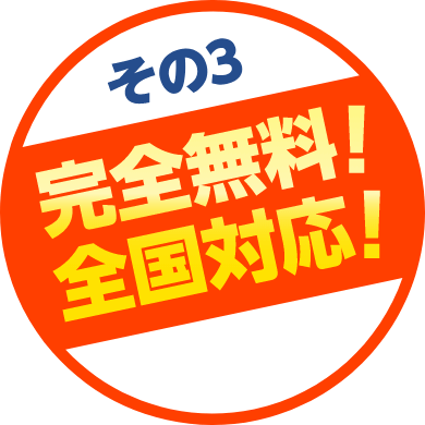 その3 完全無料！全国対応！