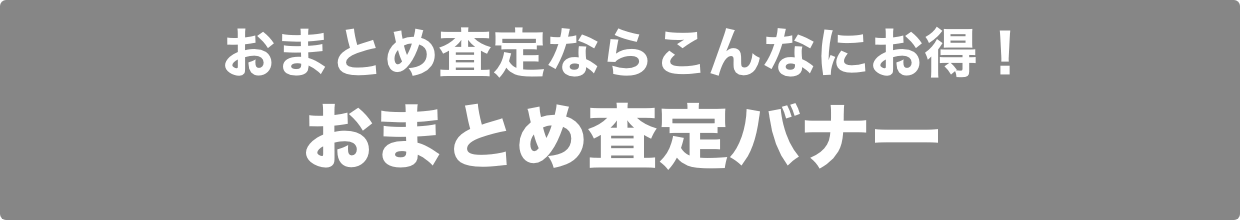 おまとめ査定ならこんなにお得！おまとめ査定