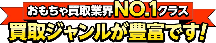 おもちゃ買取業界NO1クラス！買取ジャンルが豊富です！