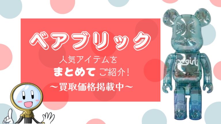 ベアブリック 人気アイテムをまとめてご紹介！～買取価格掲載中～