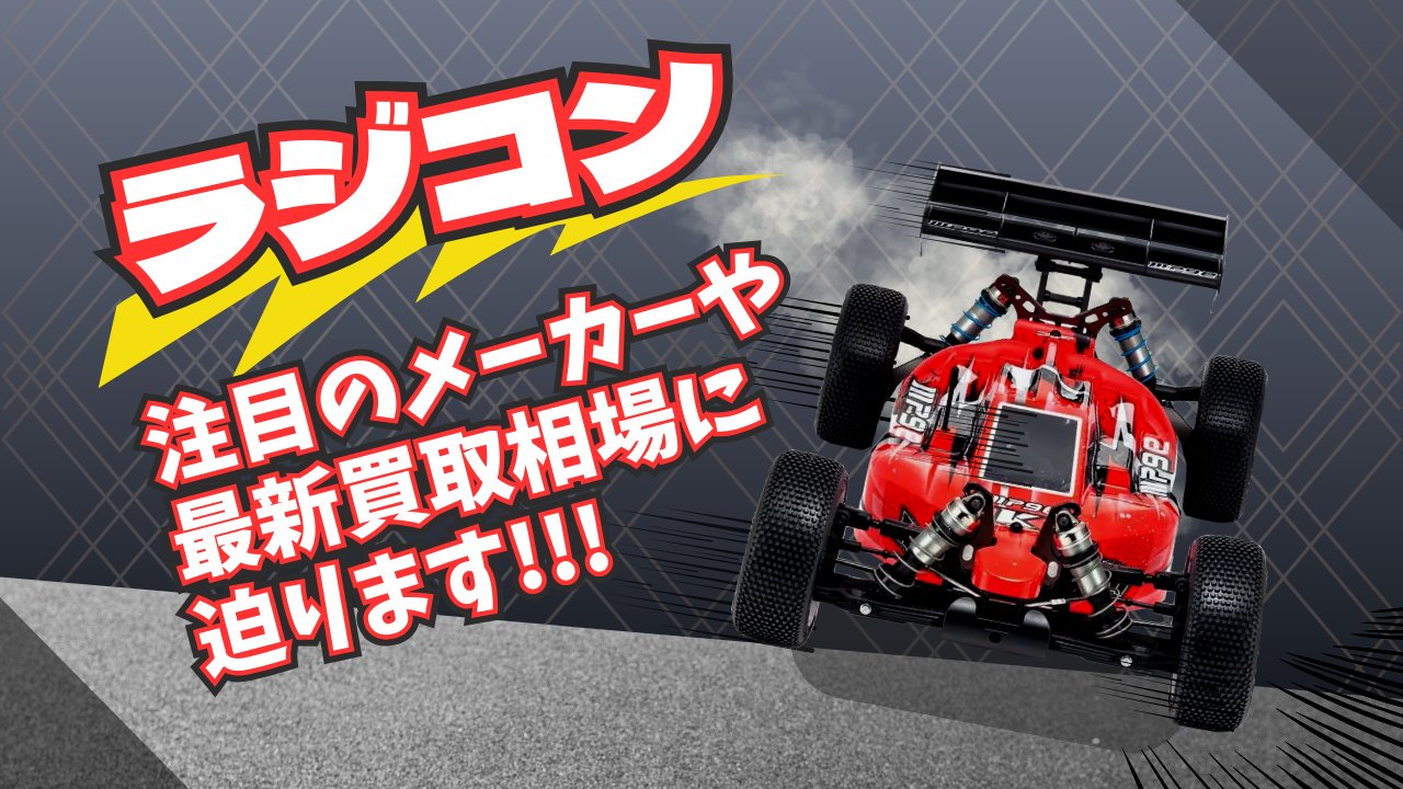 ラジコン 注目のメーカーや最新買取相場に迫ります!