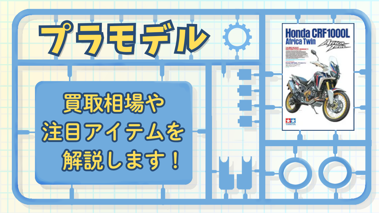 プラモデル 買取相場や注目アイテムを解説します！