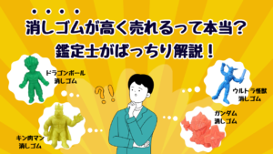 【消しゴム 買取価格】消しゴムが高く売れるって本当？鑑定士がばっちり解説！